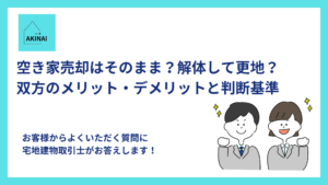 空き家売却はそのまま？解体して更地？双方のメリット・デメリットと判断基準