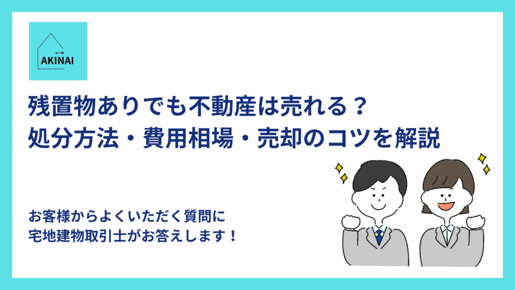 残置物ありでも不動産は売れる?処分方法・費用相場・売却のコツを解説