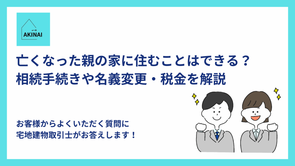 亡くなった親の家に住むことはできる？相続手続きや名義変更・税金を解説