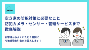 空き家の防犯対策に必要なこと｜防犯カメラ・センサー・管理サービスまで徹底解説