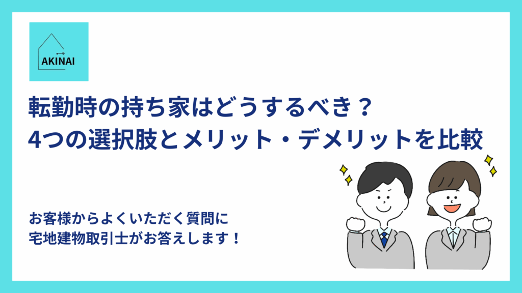転勤時の持ち家はどうするべき？4つの選択肢とメリット・デメリットを比較